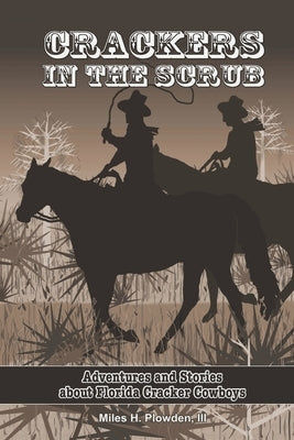 Crackers in the Scrub: Adventures and Stories About Florida's Cracker Cowboys