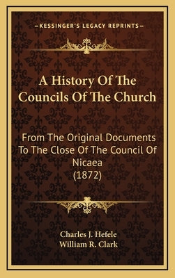 A History Of The Councils Of The Church: From The Original Documents To The Close Of The Council Of Nicaea (1872)