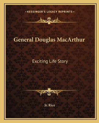 General Douglas MacArthur: Exciting Life Story