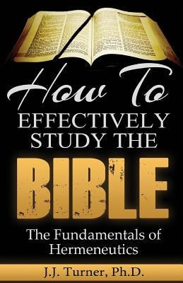 How To Effectively Study The Bible: Basic Keys For How To Study Your Bible