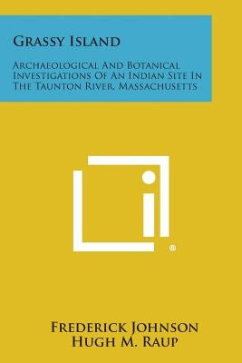 Grassy Island: Archaeological and Botanical Investigations of an Indian Site in the Taunton River, Massachusetts