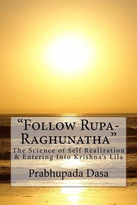 Follow Rupa-Raghunatha: The Science of Self Realization and Entering Into Krishna's Lila.