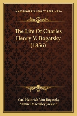 The Life Of Charles Henry V. Bogatsky (1856)