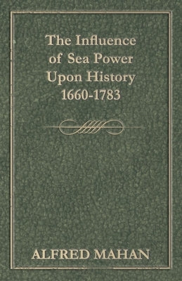 The Influence of Sea Power Upon History, 1660-1783