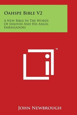 Oahspe Bible V2: A New Bible in the Words of Jehovih and His Angel Embassadors