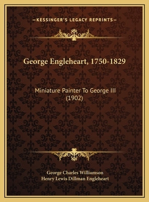 George Engleheart, 1750-1829: Miniature Painter To George III (1902)