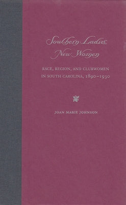 Southern Ladies, New Women: Race, Region, and Clubwomen in South Carolina, 1890-1930