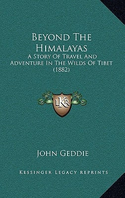 Beyond The Himalayas: A Story Of Travel And Adventure In The Wilds Of Tibet (1882)