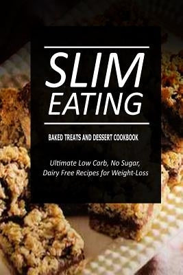 Slim Eating - Baked Treats and Dessert Cookbook: Skinny Recipes for Fat Loss and a Flat Belly