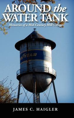 Around the Water Tank: Memories of a Mid-Century Mill Village