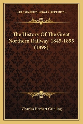 The History Of The Great Northern Railway, 1845-1895 (1898)