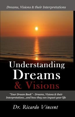 Understanding Dreams & Visions: Your Dream Book - Dreams, Visions And Their Interpretations
