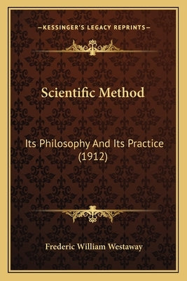 Scientific Method: Its Philosophy And Its Practice (1912)