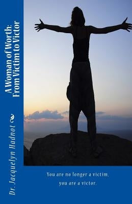 A Woman of Worth: From Victim to Victor: From Victim to Victor