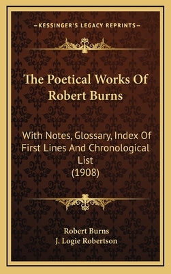 The Poetical Works Of Robert Burns: With Notes, Glossary, Index Of First Lines And Chronological List (1908)