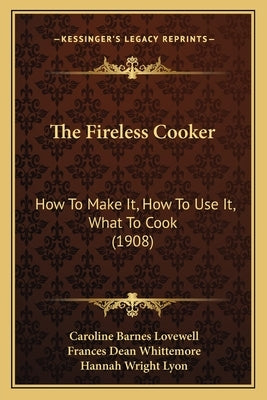 The Fireless Cooker: How To Make It, How To Use It, What To Cook (1908)