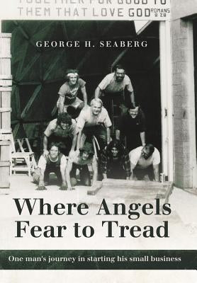 Where Angels Fear to Tread: One Man's Journey in Starting His Small Business