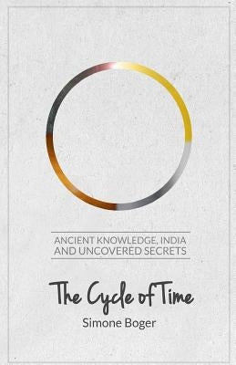 The Cycle of Time: Ancient Knowledge, India and Uncovered Secrets