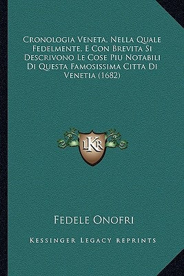 Cronologia Veneta, Nella Quale Fedelmente, E Con Brevita Si Descrivono Le Cose Piu Notabili Di Questa Famosissima Citta Di Venetia (1682)