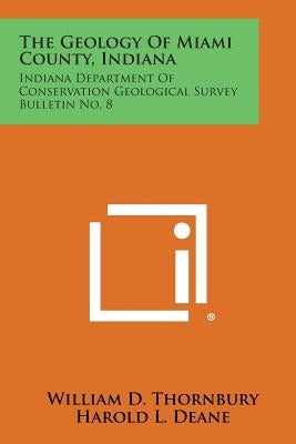 The Geology of Miami County, Indiana: Indiana Department of Conservation Geological Survey Bulletin No. 8