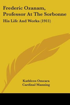 Frederic Ozanam, Professor At The Sorbonne: His Life And Works (1911)