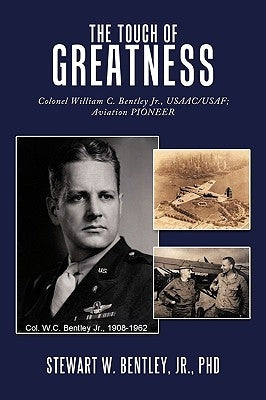 The Touch of Greatness: Colonel William C. Bentley Jr., Usaac/USAF; Aviation Pioneer