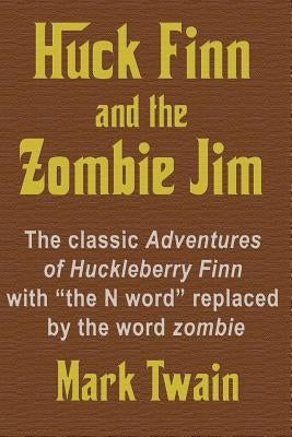 Huck Finn and the Zombie Jim: The classic Adventures of Huckleberry Finn with "the N word" replaced by the word zombie