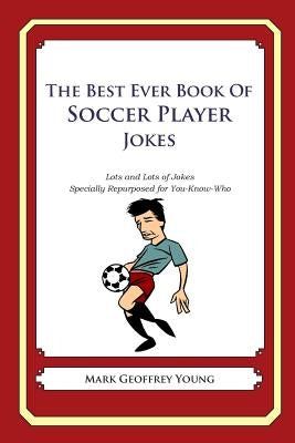 The Best Ever Book of Soccer Player Jokes: Lots and Lots of Jokes Specially Repurposed for You-Know-Who