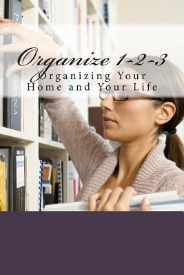 Organize 1-2-3: Organizing Your Home and Your Life
