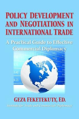 Policy Development and Negotiations in International Trade: A Practical Guide to Effective Commercial Diplomacy