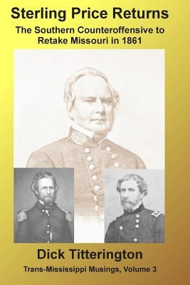 Sterling Price Returns: The Southern Counteroffensive to Retake Missouri in 1861