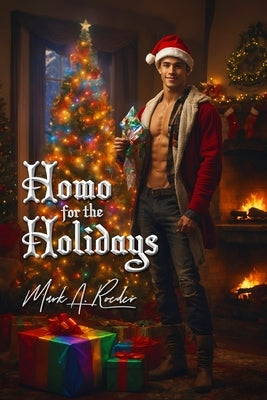 Homo For The Holidays: A Collection of Mostly Gay Christmas Tales