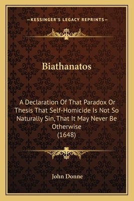 Biathanatos: A Declaration Of That Paradox Or Thesis That Self-Homicide Is Not So Naturally Sin, That It May Never Be Otherwise (1648)