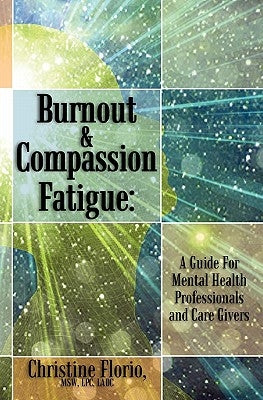 Burnout & Compassion Fatigue: A Guide For Mental Health Professionals and Care Givers