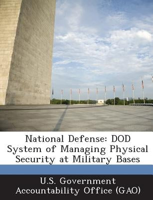 National Defense: Dod System of Managing Physical Security at Military Bases