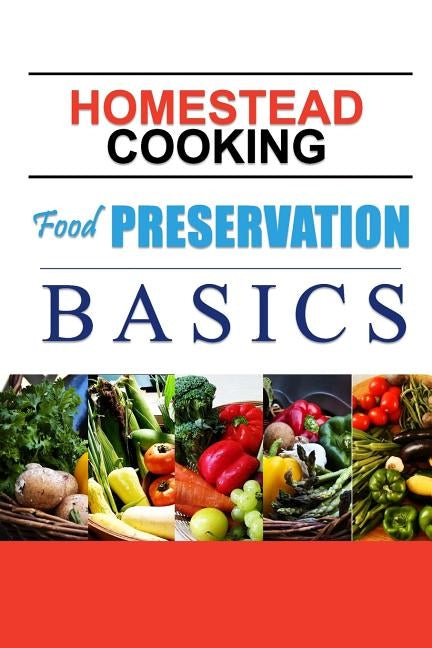 Homestead Cooking: Food Preservation Basics: Backyard homestead, how to eat what you grow