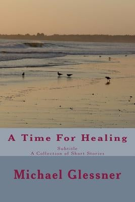 A Time For Healing: A Collection of Short Stories