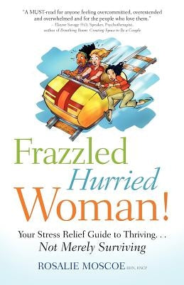 Frazzled Hurried Woman!: Your Stress Relief Guide to Thriving. . .Not Merely Surviving