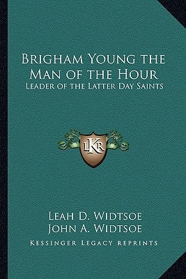 Brigham Young the Man of the Hour: Leader of the Latter Day Saints