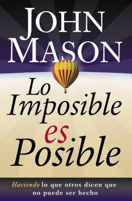 La Lo Imposible Es Posible: Haciendo Lo Que Otros Dicen Que No Puede Ser Hecho = The Impossible Is Possible
