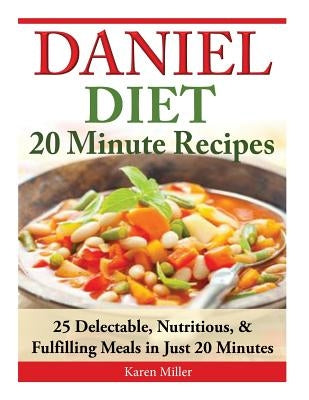 Daniel Diet: 20 Minute Recipes - 25 Delectable, Nutritious, & Fulfilling Meals i Just 20 Minutes