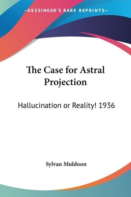 The Case for Astral Projection: Hallucination or Reality! 1936