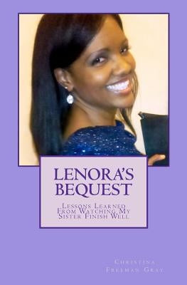 Lenora's Bequest: Lessons Learned From Watching My Sister Finish Well