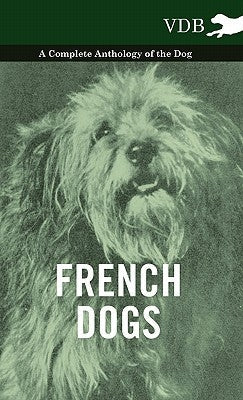 French Dogs - A Complete Anthology of the Breeds