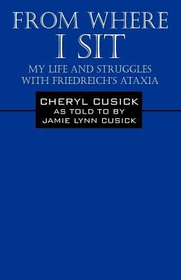 From Where I Sit: My Life and Struggles with Friedreich's Ataxia